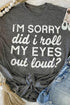 Gray I'M Sorry Did I Roll My Eyes Out Loud Short Sleeve T Shirt