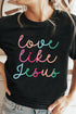 Love Like Jesus Short Sleeve Crew Neck Graphic Tee