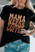 Mama Needs Letter Print Graphic Crew Neck T Shirt